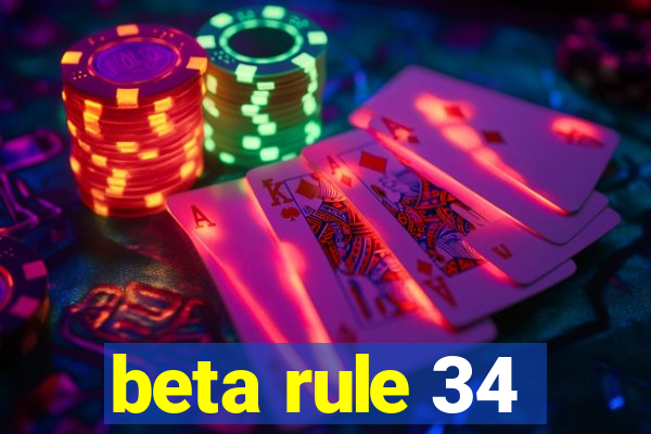 beta rule 34